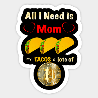 All I Need is Mom, Tacos and Lots of Bitcoin Sticker